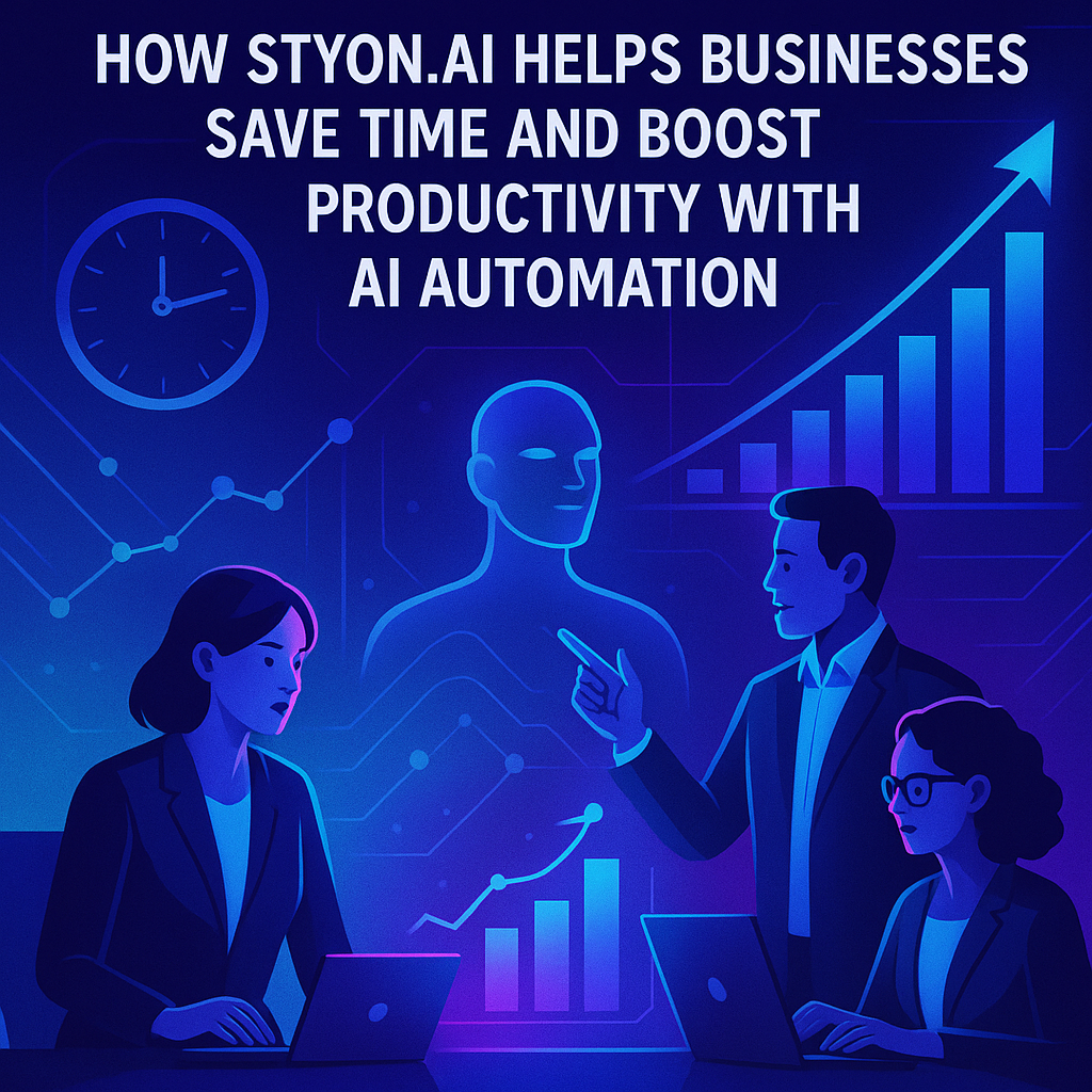 How STYON.AI Helps Businesses Save Time and Boost Productivity with AI Automation