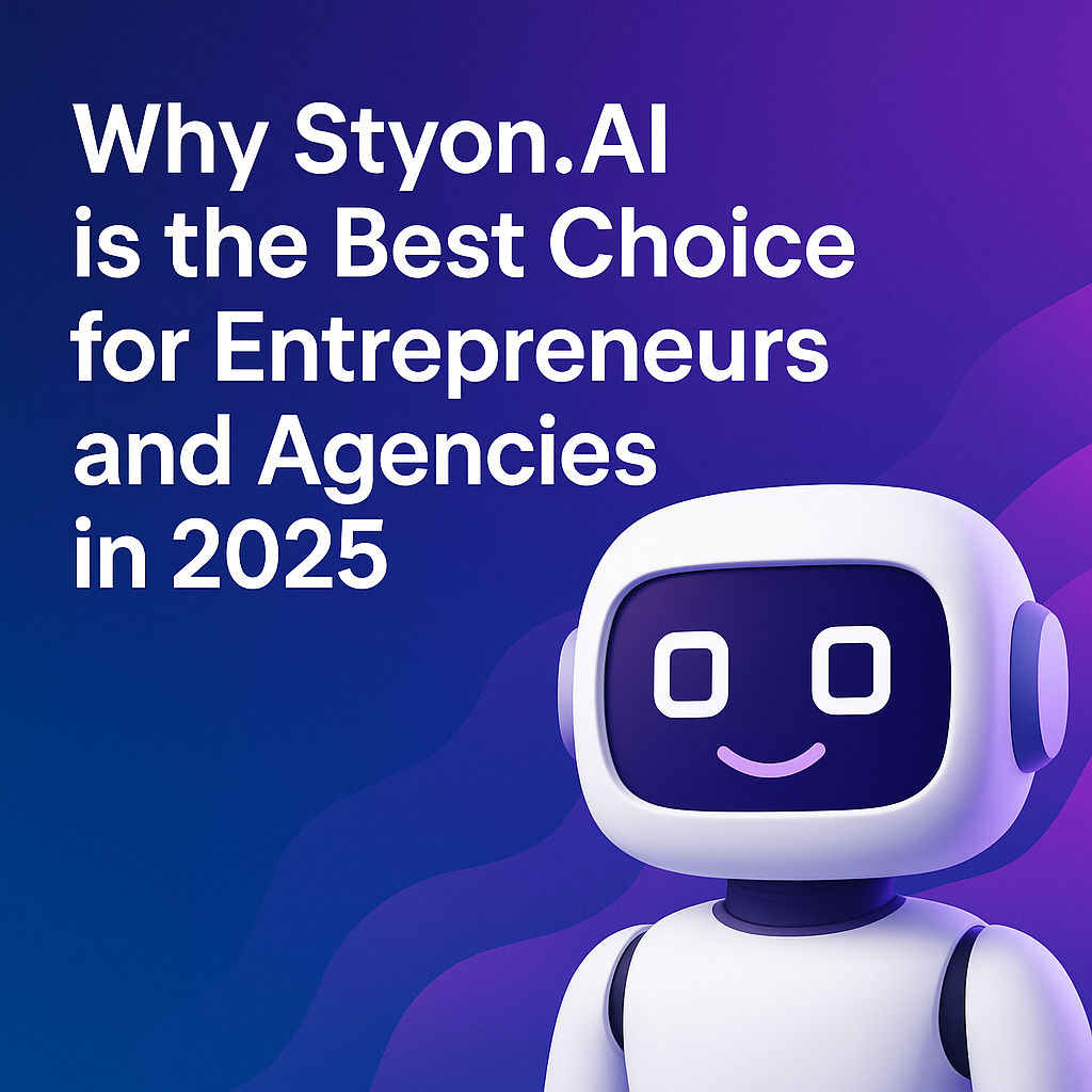 Why Styon.AI is the Best Choice for Entrepreneurs and Agencies in 2025