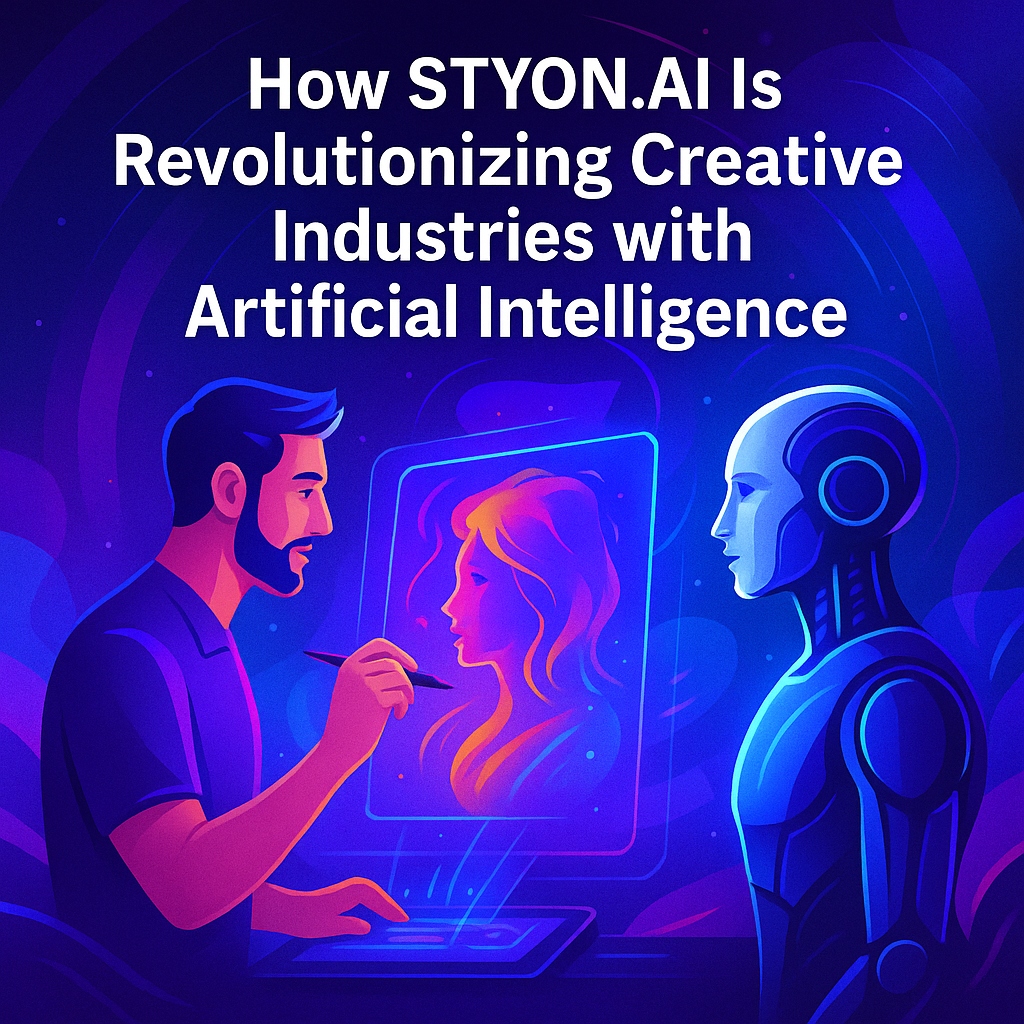 How STYON.AI Is Revolutionizing Creative Industries with Artificial Intelligence