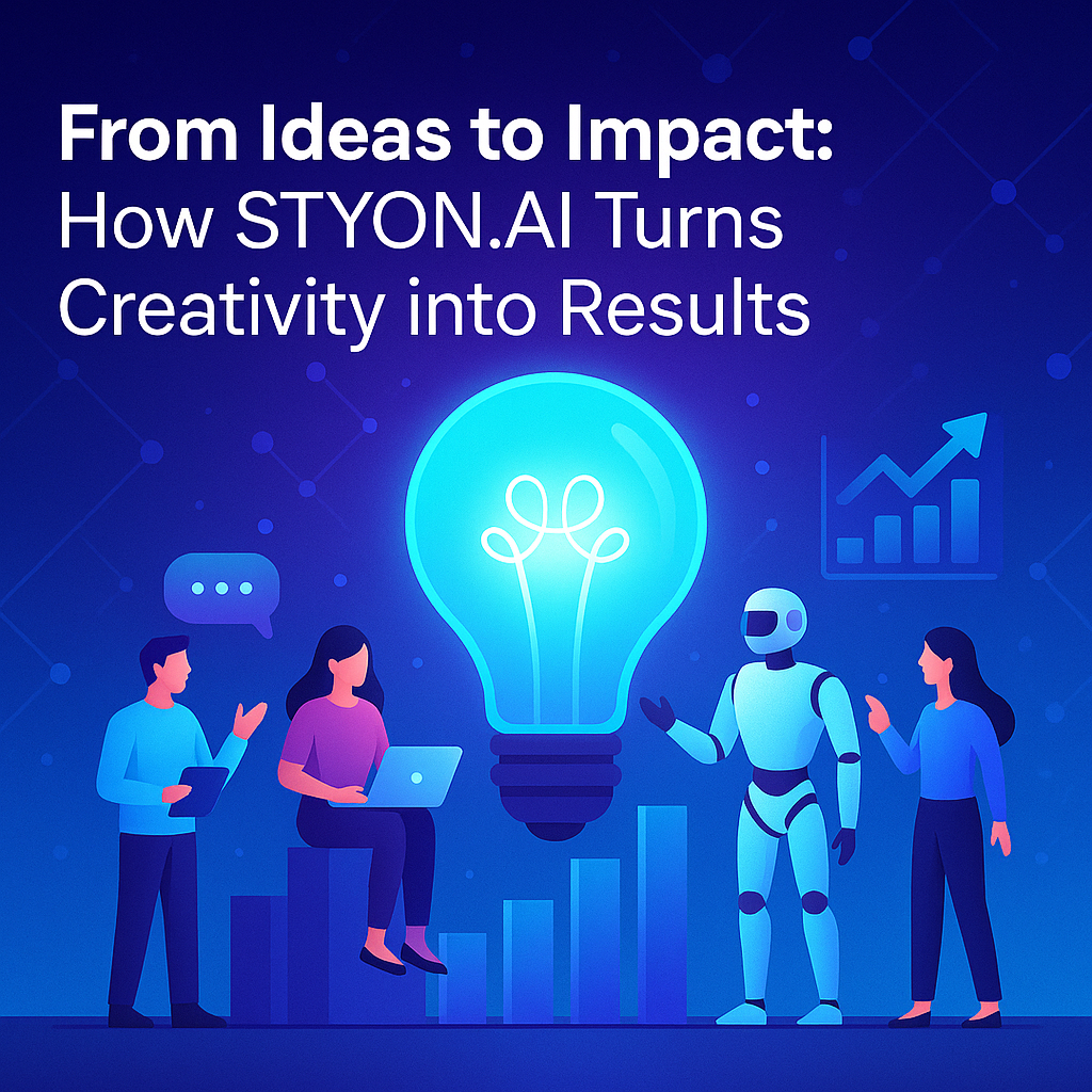 From Ideas to Impact: How STYON.AI Turns Creativity into Results