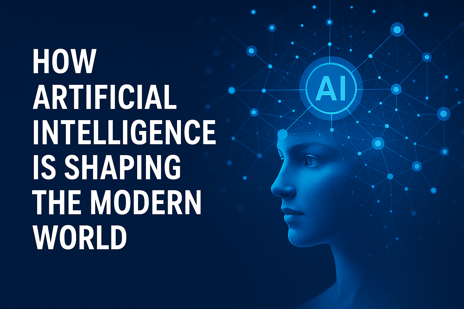 How Artificial Intelligence Is Shaping the Modern World